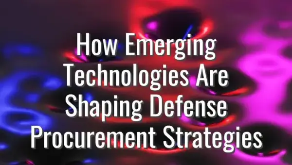 How Emerging Technologies Are Shaping Defense Procurement Strategies - defense procurement strategies