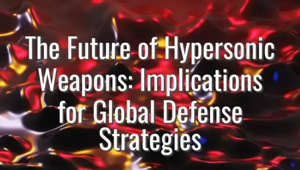 The Future of Hypersonic Weapons: Implications for Global Defense Strategies - hypersonic weapons technology