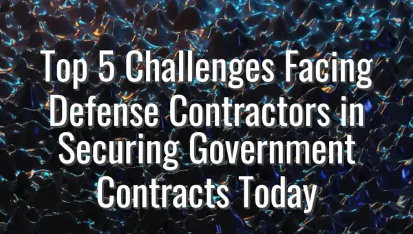 Top 5 Challenges Facing Defense Contractors in Securing Government Contracts Today - challenges in defense contracting