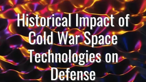 Historical Impact of Cold War Space Technologies on Defense - Cold War space technologies impact