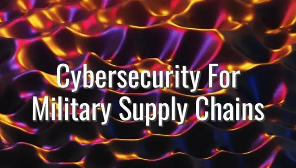 Cybersecurity For Military Supply Chains - cybersecurity for military supply chains