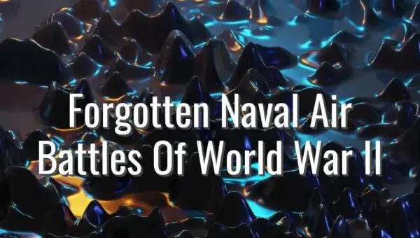 Forgotten Naval Air Battles Of World War II - lesser known naval air battles