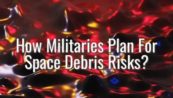 How Militaries Plan For Space Debris Risks? - space debris risk for defense