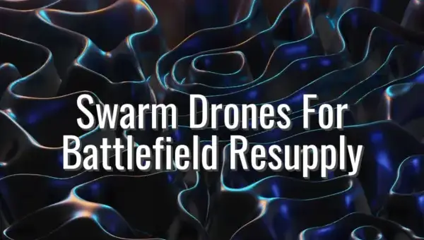 Swarm Drones For Battlefield Resupply - swarm drones for resupply