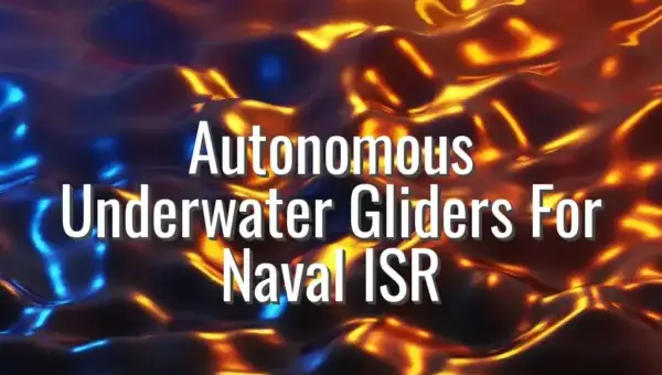 Autonomous Underwater Gliders For Naval ISR - underwater gliders for naval ISR