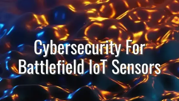 Cybersecurity For Battlefield IoT Sensors - cybersecurity for battlefield IoT sensors