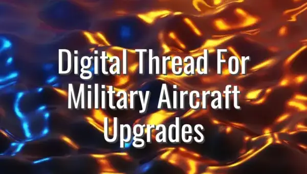 Digital Thread For Military Aircraft Upgrades - digital thread for military aircraft upgrades