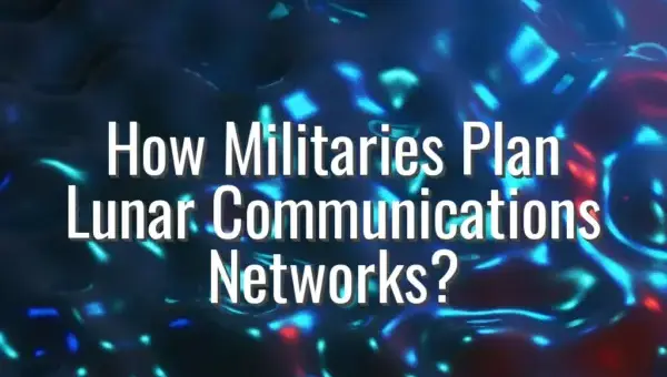 How Militaries Plan Lunar Communications Networks? - lunar communications for defense
