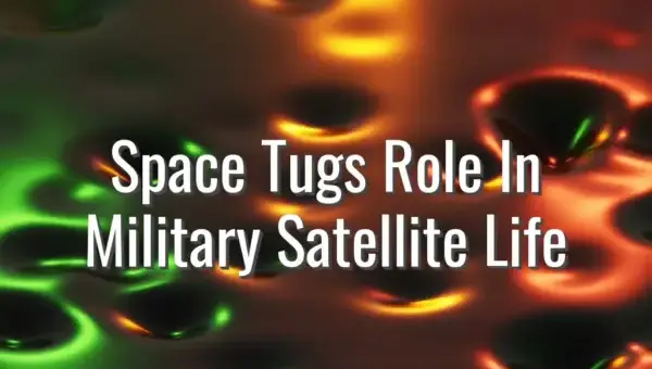 Space Tugs Role In Military Satellite Life - space tugs for military satellites