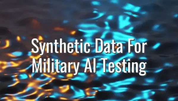 Synthetic Data For Military AI Testing - synthetic data for military AI