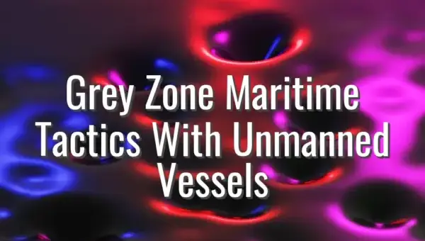 Grey Zone Maritime Tactics With Unmanned Vessels - grey zone unmanned vessels